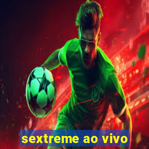 sextreme ao vivo